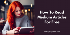 How To Read Medium Articles for Free (5 Real Methods) | Writing Beginner